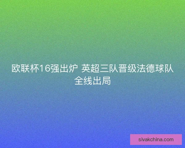 欧联杯16强出炉 英超三队晋级法德球队全线出局